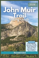 John Muir Trail Hiking Guide 2025-2026: Permits, Planning, Itineraries & Insider Tips for Hiking the John Muir Trail from Yosemite to Mount Whitney B0FPD5961Y Book Cover