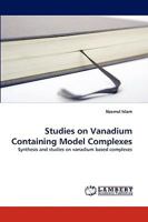 Studies on Vanadium Containing Model Complexes: Synthesis and studies on vanadium based complexes 3838388119 Book Cover