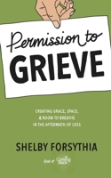 Permission to Grieve: Creating Grace, Space, & Room to Breathe in the Aftermath of Loss 1733447717 Book Cover