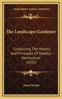 The Landscape Gardener Comprising the History and Principles of Tasteful Horticulture 0548677166 Book Cover