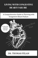 LIVING WITH CONGESTIVE HEART FAILURE: A Comprehensive Guide to Thriving with Congestive Heart Failure B0CNZP23RT Book Cover