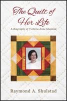 The Quilt of Her Life: A Biography of Victoria Anne Shulstad 1478768738 Book Cover
