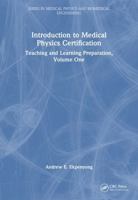 Introduction to Medical Physics Certification: Teaching and Learning Preparation, Volume One (Series in Medical Physics and Biomedical Engineering) 1032886005 Book Cover