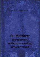 St. Matthew: Introduction, Authorized Version, Revised Version with Notes, Index and Map Volume 40 1149558466 Book Cover
