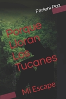 Porque Lloran Los Tucanes.: Mi Escape B08YQR675C Book Cover