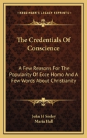 The Credentials Of Conscience: A Few Reasons For The Popularity Of Ecce Homo And A Few Words About Christianity 1163292931 Book Cover