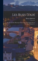 Les Rues D'aix: Ou, Recherches Historiques Sur L'ancienne Capitale De La Provence, Volume 2... 1017238316 Book Cover