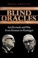 Blind Oracles: Intellectuals and War from Kennan to Kissinger 0691133875 Book Cover