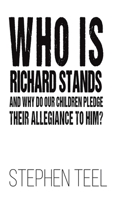 Who is Richard Stands and Why Do Our Children Pledge Their Allegiance to Him? 1649794495 Book Cover