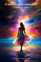 El término de la búsqueda: La ilusión y la Verdad (Spanish Edition) B0CW5CQQ9L Book Cover