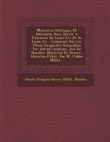 Memoires Politiques Et Militaires Pour Servir A L'Histoire de Louis XIV Et de Louis XV, Composes Sur Les Pieces Originales Recueillies Par Adrien-Maurice, Duc de Noailles, Marechal de France, Ministre 1175170879 Book Cover