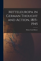 Mitteleuropa in German Thought and Action, 1815-1945 1015298176 Book Cover
