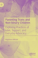 Parenting Trans and Non-binary Children: Exploring Practices of Love, Support, and Everyday Advocacy 3031098633 Book Cover