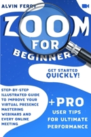 Zoom for Beginners: Get Started Quickly! Step-by-Step Illustrated Guide to Improve Your Virtual Presence Mastering Webinars and Every Online Meeting. +Pro User Tips for Ultimate Performance. 1801135851 Book Cover