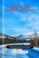 DRIVING THE ALASKA HIGHWAY: The Complete Road Trip Guide to Scenic Stops, Survival Skills and Epic Adventures B0FQ4YNC65 Book Cover