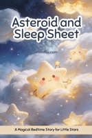 Asteroid and Sleep Sheet: A Magical Bedtime Story for Little Stars B0GLN6TNF3 Book Cover