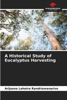 A Historical Study of Eucalyptus Harvesting 6209806996 Book Cover