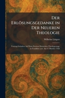 Der Erlösungsgedanke in Der Neueren Theologie: Vortrag Gehalten Auf Dem Zweiten Deutschen Theologentage in Frankfurt a.m. Am 9. Oktober 1928 (German Edition) 1025592239 Book Cover