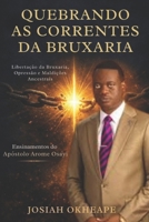 Quebrando as Correntes da Bruxaria: Um guia cristão para a vitória através da oração e das Escrituras, baseado nos ensinamentos do apóstolo Arome Osayi (Portuguese Edition) B0GRZBS8QB Book Cover