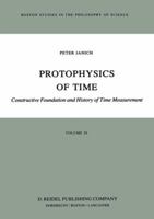 Protophysics of Time: Constructive Foundation and History of Time Measurement 9401087946 Book Cover