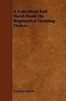 A Catechism and Hand-Book On Regimental Standing Orders 1147137439 Book Cover