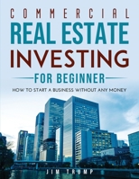 Commercial Real Estate Investing for Beginners: How To Start A Business Without Any Money 1667170139 Book Cover