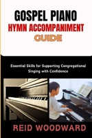 GOSPEL PIANO HYMN ACCOMPANIMENT GUIDE: Essential Skills for Supporting Congregational Singing with Confidence B0FSJVTKQL Book Cover