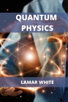 Quantum Physics For Beginners: Understanding How Everything Works by a Simplified Explanation of Quantum Physics 180210271X Book Cover