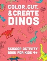Color, Cut, & Create Dinos: Scissor craft activity book for kids B0BD1SRH1B Book Cover