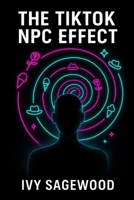 The TikTok NPC Effect: Why millions watch streamers act like glitched video game avatars B0FJ6WT47P Book Cover
