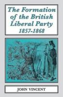 The formation of the British Liberal Party, 1857-1868 1911454072 Book Cover
