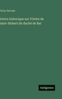 Notice historique sur l'Ordre de Saint-Hubert du duché de Bar (French Edition) 3563068690 Book Cover