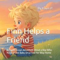 Finn Helps a Friend: A Sweet Ocean Adventure About a Boy Who Helps a Lost Baby Orca Find Her Way Home B0FV3PFM1F Book Cover