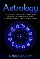 Astrology: The Ultimate Guide to the 12 Zodiac Signs, Numerology, and Kundalini Rising + A Comprehensive Guide to Tarot Reading 1950922847 Book Cover