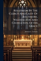 Reception By The Clergy And Laity Of Baltimore, Washington And Georgeton, Of His Grace: The Most Rev. Archbishop Spalding, On His Return From The Council Of The Vatican 1178879925 Book Cover