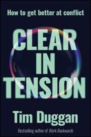Clear In Tension: How to Get Better at Conflict 1394389272 Book Cover
