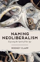 Naming Neoliberalism: Exposing the Spirit of Our Age 1506472656 Book Cover