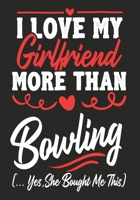 I love my Girlfriend More Than Bowling  (...yes,she bought me this): Journal-notebook funny quotes gift for Him,Bowling lovers, Boyfriend Valentine Gift or any occasion 1650448341 Book Cover