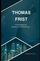 THOMAS FRIST: A LIFE IN MEDICINE, BUSINESS AND PHILANTHROPY B0DVQF63RK Book Cover