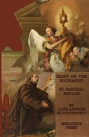 The Saint of the Eucharist: St. Paschal Baylon 1953746926 Book Cover