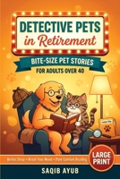 Detective Pets in Retirement: 80 Bite Size Pet stories for Adults Over 40 for Better Sleep, Reset Your Mood and Enjoy Pure Comfort Reading (Large Print) B0HKHQ99SX Book Cover