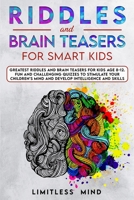 Riddles And Brain Teasers For Smart Kids: Greatest Riddles And Brain Teasers For Kids Age 8-12. Fun And Challenging Quizzes To Stimulate Your Children's Mind And Develop Intelligence And Skills B088LGGRXZ Book Cover