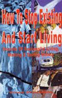 How to Stop Existing and Start Living: Secrets of Successful Living, Making and Saving Money 0953077500 Book Cover