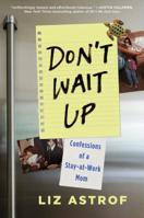 Don't Wait Up: Confessions of a Stay-at-Work Mom 1982106956 Book Cover