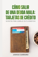 Como salir de una deuda mala: tarjetas de cr�dito: Secretos para usarlas en tu beneficio B085DRTV4Y Book Cover