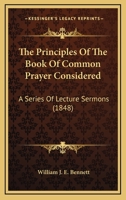 The Principles of the Book of Common Prayer Considered: A Series of Lecture Sermons 1177787490 Book Cover