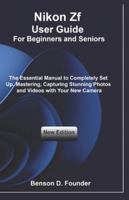 Nikon Zf User Guide For Beginners and Seniors: The Essential Manual to Completely Set Up, Mastering, Capturing Stunning Photos and Videos with Your New Camera B0G4GVCJ9X Book Cover