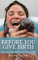 Before You Give Birth: Know More During Pregnancy. Feel Ready for Birth. 1923675257 Book Cover
