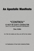 An Apostolic Manifesto - Control is not in the Character of God: Neither is it in Strong's Exhaustive Concordance 1537515888 Book Cover