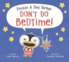 Penguin & Tiny Shrimp Don’t Do Bedtime! 0062491539 Book Cover